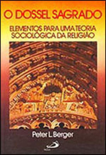 O dossel sagrado Elementos para uma teoria sociológica da religião Peter L. Berger Editora Paulus Português Capa mole 5ª Edição 1997