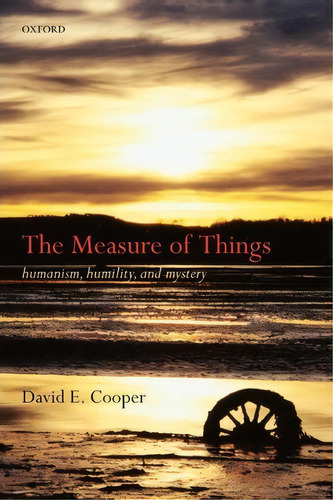 The Measure Of Things, De David E. Cooper. Editorial Oxford University Press, Tapa Blanda En Inglés