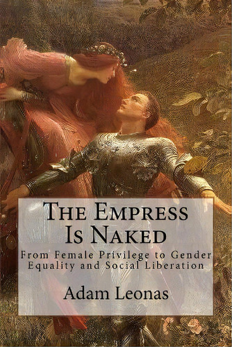 The Empress Is Naked : From Female Privilege To Gender Equality And Social Liberation, De Adam Leonas. Editorial Createspace Independent Publishing Platform, Tapa Blanda En Inglés