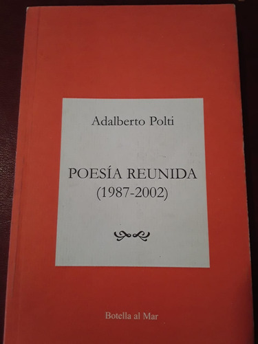 Poesia Reunida 1987 2002 De Adalberto Polti Botella Al Mar