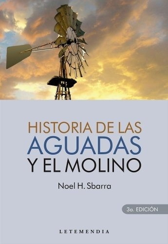 Historia De Las Aguadas Y El Molino - Sbarra, Noel H