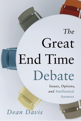 Libro: The Great End Time Debate: Issues, Options, And Amill