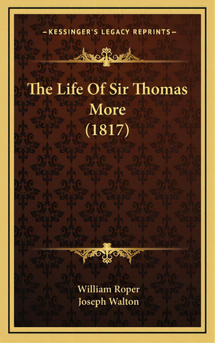 The Life Of Sir Thomas More (1817), De Roper, William. Editorial Kessinger Pub Llc, Tapa Dura En Inglés