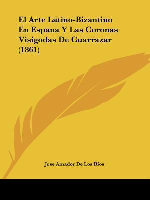 Libro El Arte Latino-bizantino En Espana Y Las Coronas Vi...