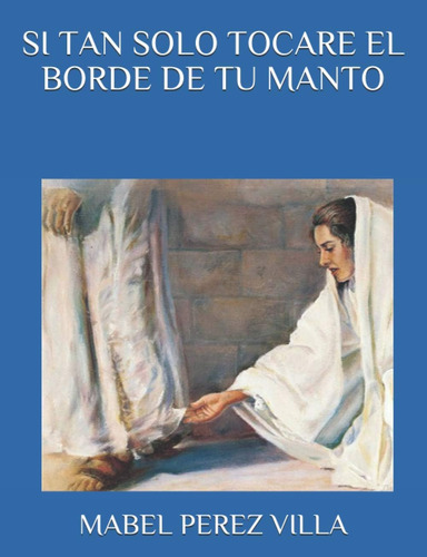 Libro: Si Tan Solo Tocare El Borde De Tu Manto (spanish Edit