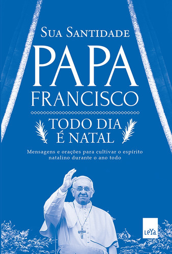 Todo dia é Natal, de Papa Francisco. Editora Casa dos Mundos Produção Editorial e Games LTDA, capa mole em português, 2017