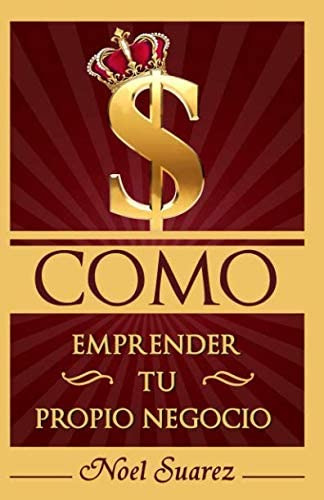 Libro: Como Emprender Tu Propio Negocio (spanish Edition)