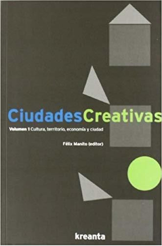 Ciudades Creativas. Volumen 1: Cultura, Territorio, Economia