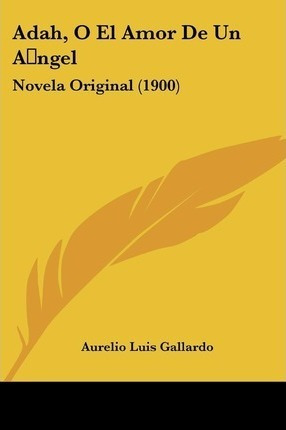 Adah, O El Amor De Un Angel - Aurelio Luis Gallardo