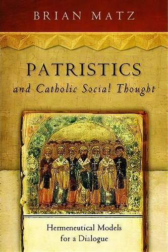 Patristics And Catholic Social Thought : Hermeneutical Models For A Dialogue, De Brian Matz. Editorial University Of Notre Dame Press, Tapa Blanda En Inglés