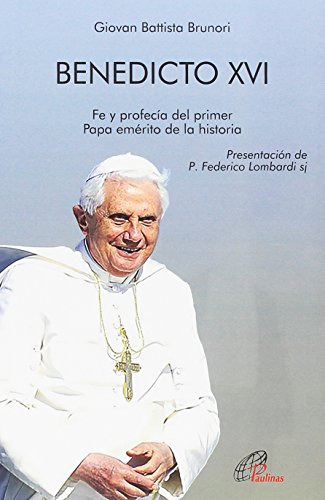 Benedicto Xvi: Fe Y Profecia Del Primer Papa Emerito De La H