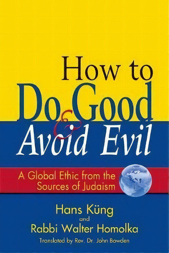 How To Do Good & Avoid Evil : A Global Ethic From The Sources Of Judaism, De Rabbi Walter Homolka. Editorial Skylight Paths Publishing, Tapa Blanda En Inglés