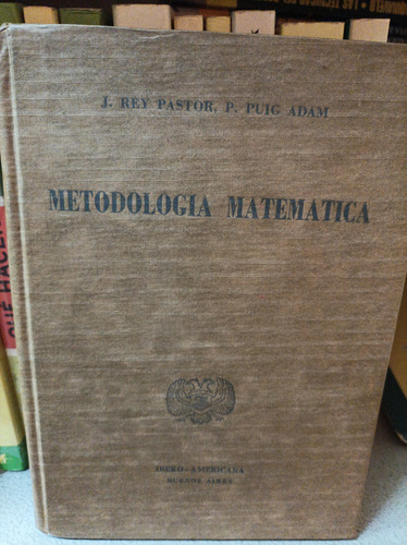 Metodología Matemática. Rey Pastor Y Puig Adam. Ibero Americ