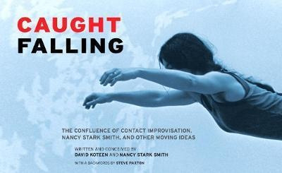 Caught Falling : The Confluence Of Contact Improvisation,...