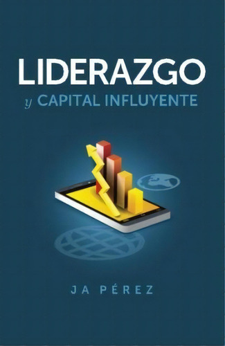 Liderazgo Y Capital Influyente, De J A Perez., Vol. 1. Editorial Keen Sight Books, Tapa Blanda En Español