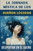 Comprar La Jornada Mística De Los Sueños Lúcidos: Despertar En El Su