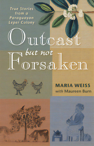 Outcast But Not Forsaken: True Stories From A Paraguayan Leper Colony, De Weiss, Maria. Editorial Plough Pub House, Tapa Blanda En Inglés