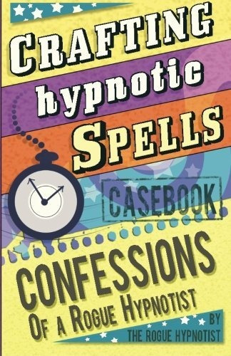 Book : Crafting Hypnotic Spells - Casebook Confessions Of A