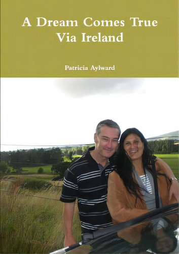 A Dream Comes True Via Ireland, De Aylward, Patricia. Editorial Lulu Pr, Tapa Blanda En Inglés