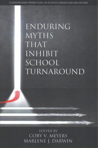 Enduring Myths That Inhibit School Turnaround, De Coby V. Meyers. Editorial Information Age Publishing, Tapa Blanda En Inglés
