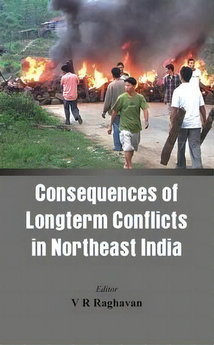 Consequences Of The Long Term Conflict In The Northeast India, De V. R. Raghavan. Editorial Vij Books (india) Pty Ltd, Tapa Blanda En Inglés, 2015