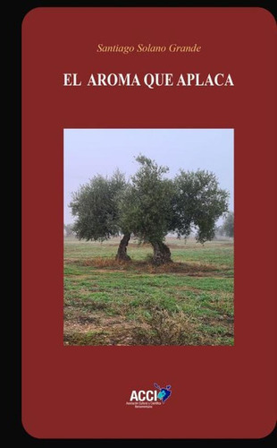 El Aroma Que Aplaca, De Santiago Solano Grande. Editorial Acci, Tapa Blanda En Español, 2021