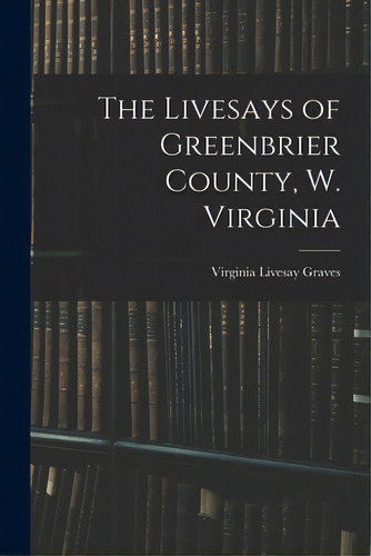 The Livesays Of Greenbrier County, W. Virginia, De Graves, Virginia Livesay. Editorial Hassell Street Pr, Tapa Blanda En Inglés