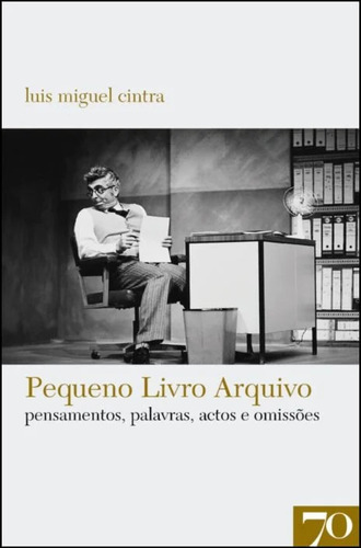 Livro Pequeno Livro Arquivo: Pensamentos, Palavras, Actos E Omissões, De Luís Miguel Cintra (). Editora Edicoes 70, Capa Mole Em Português, 2023