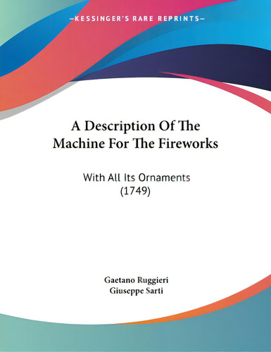 A Description Of The Machine For The Fireworks: With All Its Ornaments (1749), De Ruggieri, Gaetano., Vol. 1. Editorial Kessinger Pub Llc, Tapa Blanda En Inglés