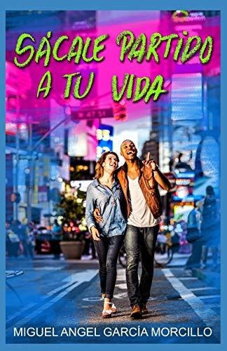 Libro : Sacale Partido A Tu Vida - Garcia Morcillo, Miguel