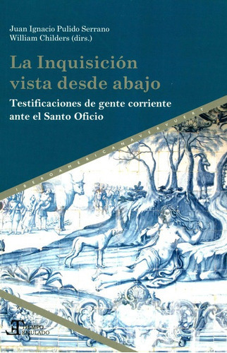 Inquisicion Vista Desde Abajo Testificaciones De Gente Corriente Ante El Santo Oficio, La, De Pulido Serrano, Juan Ignacio. Editorial Iberoamericana, Tapa Blanda, Edición 1 En Español, 2020