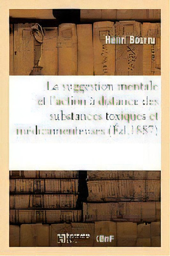 La Suggestion Mentale Et L'action A Distance Des Substances Toxiques Et Medicamenteuses, De Bourru-h. Editorial Hachette Livre - Bnf, Tapa Blanda En Francés