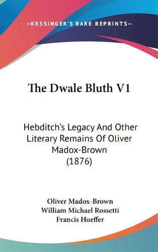 The Dwale Bluth V1: Hebditch's Legacy And Other Literary Remains Of Oliver Madox-brown (1876), De Madox-brown, Oliver., Vol. 1. Editorial Kessinger Pub Llc, Tapa Dura En Inglés