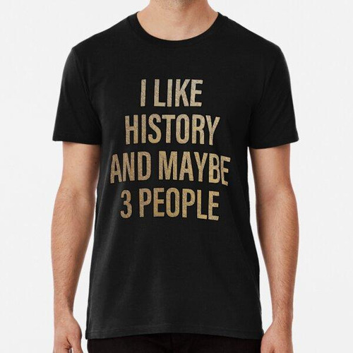 Remera I Like History And Maybe 3 People, Funny History Algo