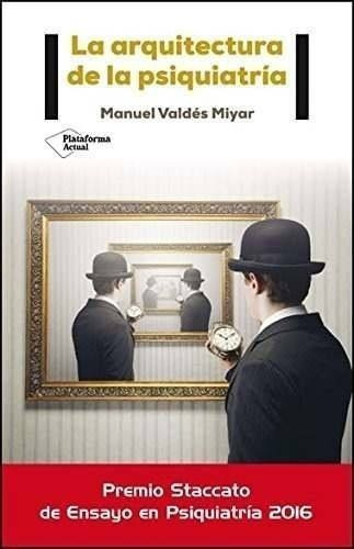 Arquitectura De La Psiquiatria - Manuel Valdes Miyar, De Manuel Valdes Miyar. Plataforma Editorial En Español