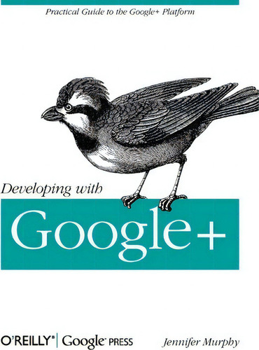 Developing With Google+: Practical Guide To The Google+ Platform, De Jennifer Murphy., Vol. 1. Editorial Oreilly Media Inc Usa, Tapa Blanda En Inglés