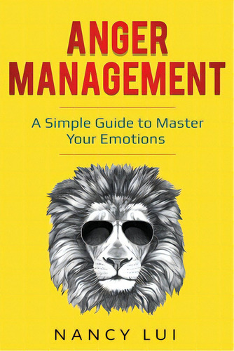 Anger Management: A Simple Guide To Master Your Emotions, De Lui, Nancy. Editorial Indy Pub, Tapa Blanda En Inglés