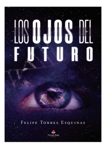 Libro Los Ojos Del Futuro De Felipe Torres Esquinas