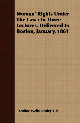 Woman' Rights Under The Law: In Three Lectures, Delivered In Boston, January, 1861, De Dall, Caroline Wells Healey. Editorial Frederiksen Pr, Tapa Blanda En Inglés