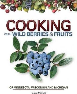 Cooking Wild Berries Fruits Of Mn, Wi, Mi - Teresa Marrone