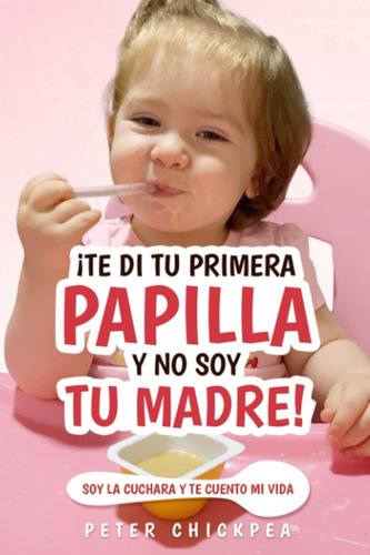 Libro: Te Di Tu Primera Papilla Y No Soy Tu Madre