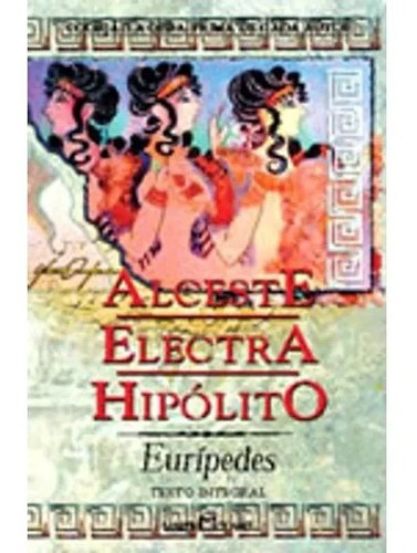 Alceste / Electra / Hipolito, de Eurípedes. Editora Martin Claret, capa mole em português, 2003