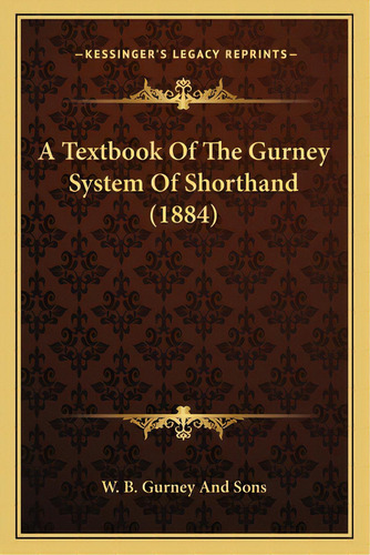A Textbook Of The Gurney System Of Shorthand (1884), De W. B. Gurney And Sons. Editorial Kessinger Pub Llc, Tapa Blanda En Inglés