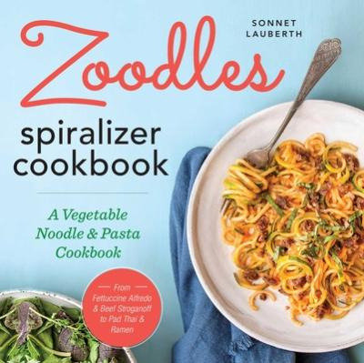 Zoodles Spiralizer Cookbook : A Vegetable Noodle And Past...
