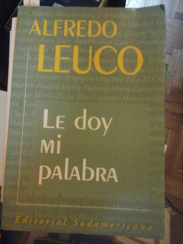 Le Doy Mi Palabra - Alfredo Leuco - Ed. Sudamericana- L310 