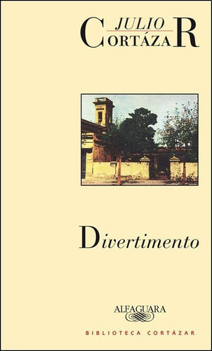 Divertimento, De Cortázar, Julio. Editorial Alfagaura, Tapa Blanda En Español, 2015