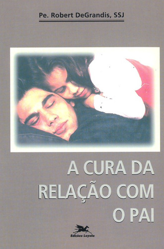 A cura da relação com o Pai, de DeGrandis, Robert. Editorial Edições Loyola em português, 1998