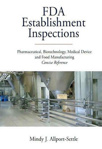 Fda Establishment Inspections: Pharmaceutical, Biotechnology, Medical Device And Food Manufacturing Concise Reference, De Mindy J Allport-settle., Vol. 1. Editorial Pharmalogika, Tapa Blanda En Inglés