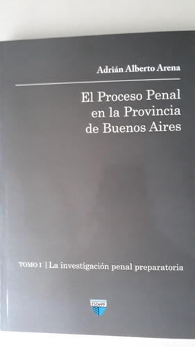 El Proceso Penal En La Provincia De Buenos Aires - Arena A.