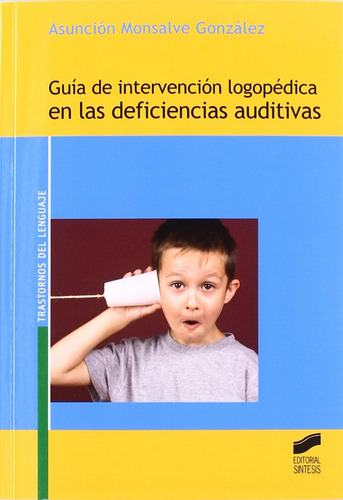 Guia De Intervencion Logopedica En Las Deficiencias Auditivas, De Monsalve Gonzalez, Asuncion. Trastornos Del Lenguaje, Vol. 1. Editorial Sintesis, Tapa Blanda, Edición 1.0 En Español, 2011